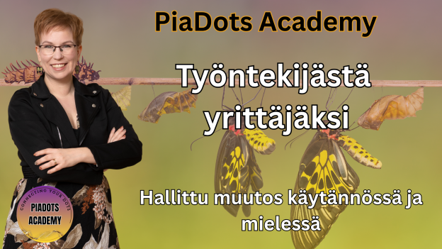 PiaDots Academy: Työntekijästä yrittäjäksi: Hallittu muutos käytännössä ja mielessä