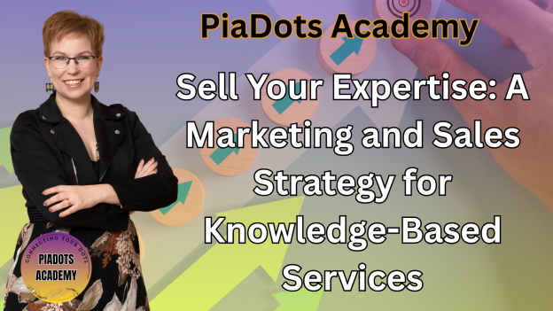 PiaDots Academy - Sell Your Expertise: A Marketing and Sales Strategy for Knowledge-Based Services
