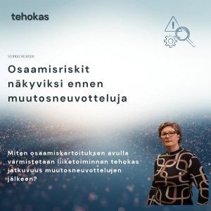 Osaamisriskit näkyviksi ennen muutosneuvotteluja. Miten osaamiskartoituksen avulla varmistetaan liiketoiminnan tehokas jatkuvuus muutosneuvottelujen jälkeen?